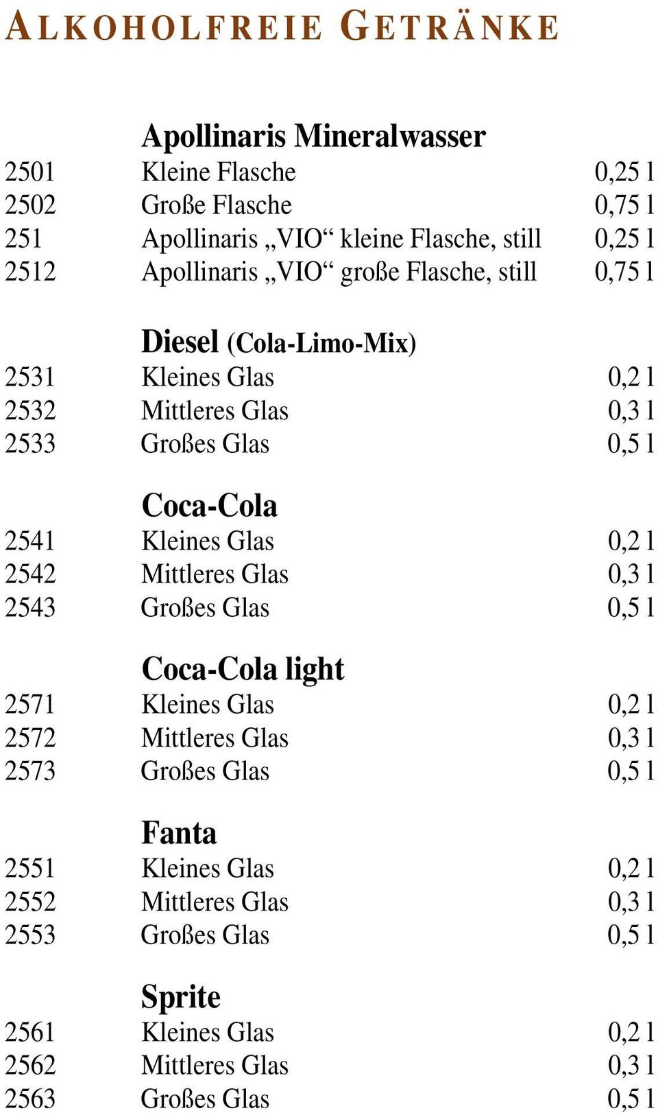 Coca-Cola 2541 Kleines Glas 0,2 l 2542 Mittleres Glas 0,3 l 2543 Großes Glas 0,5 l Coca-Cola light 2571 Kleines Glas 0,2 l 2572 Mittleres Glas 0,3 l 2573 Großes