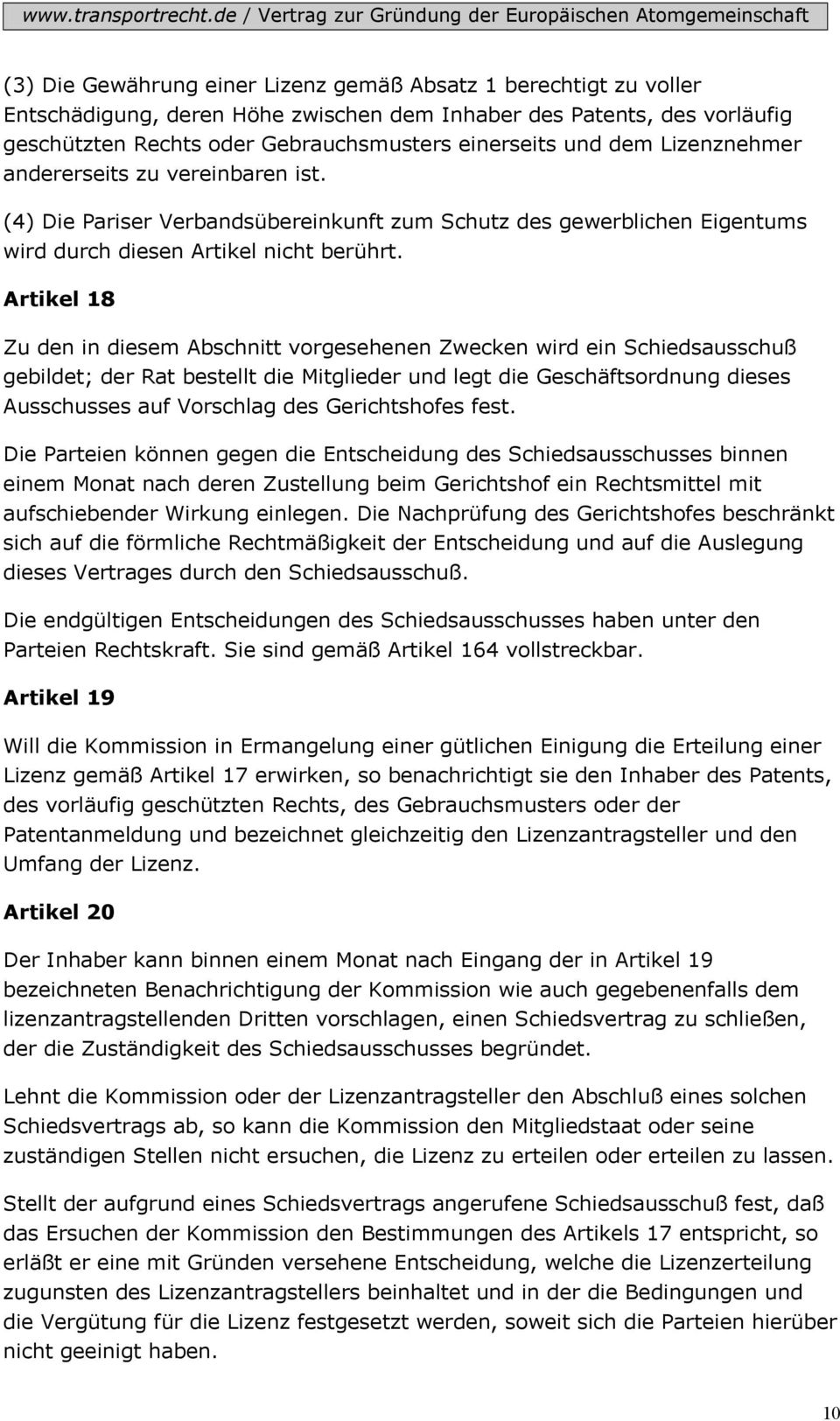 Artikel 18 Zu den in diesem Abschnitt vorgesehenen Zwecken wird ein Schiedsausschuß gebildet; der Rat bestellt die Mitglieder und legt die Geschäftsordnung dieses Ausschusses auf Vorschlag des