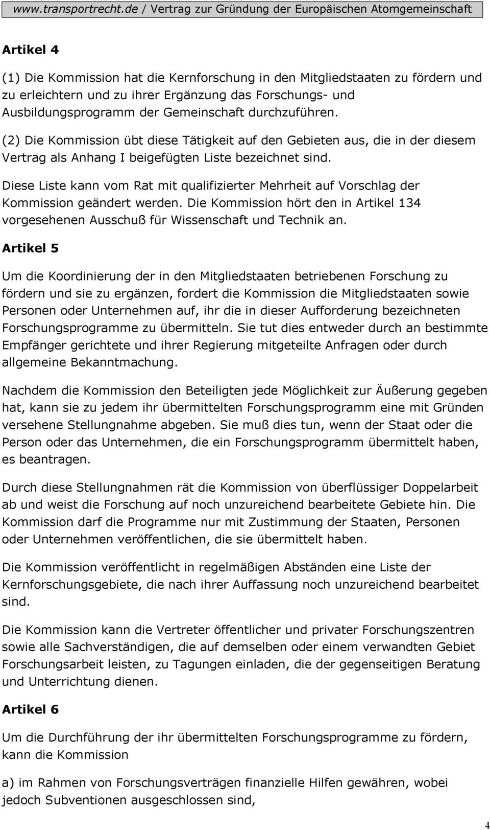 Diese Liste kann vom Rat mit qualifizierter Mehrheit auf Vorschlag der Kommission geändert werden. Die Kommission hört den in Artikel 134 vorgesehenen Ausschuß für Wissenschaft und Technik an.