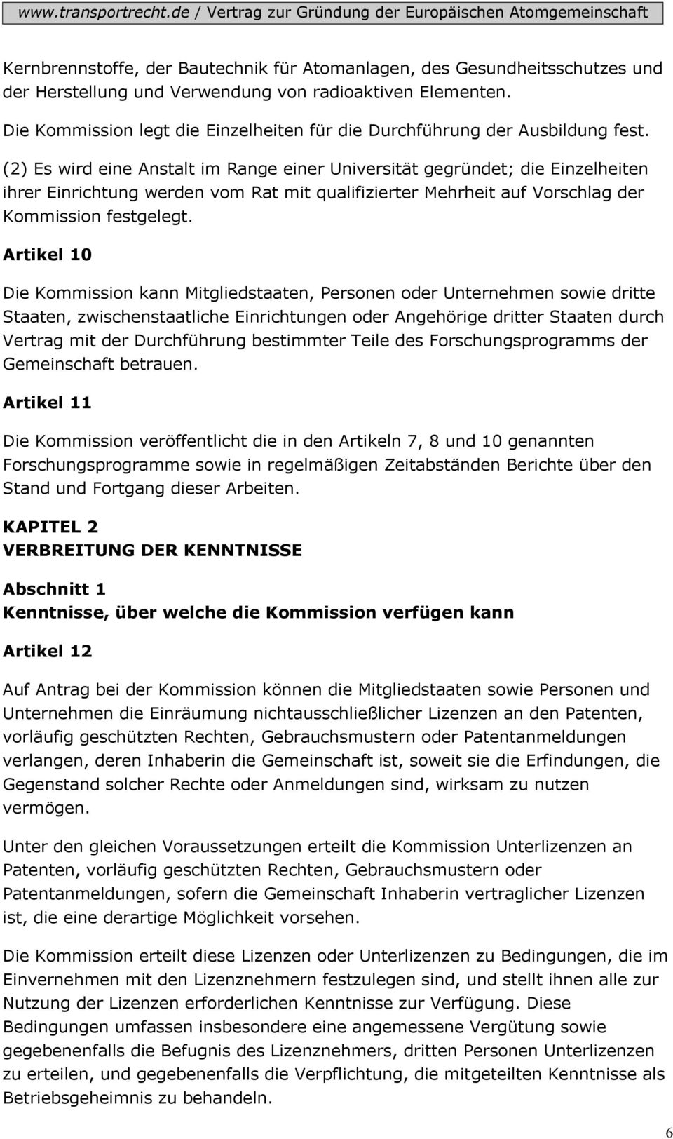 (2) Es wird eine Anstalt im Range einer Universität gegründet; die Einzelheiten ihrer Einrichtung werden vom Rat mit qualifizierter Mehrheit auf Vorschlag der Kommission festgelegt.