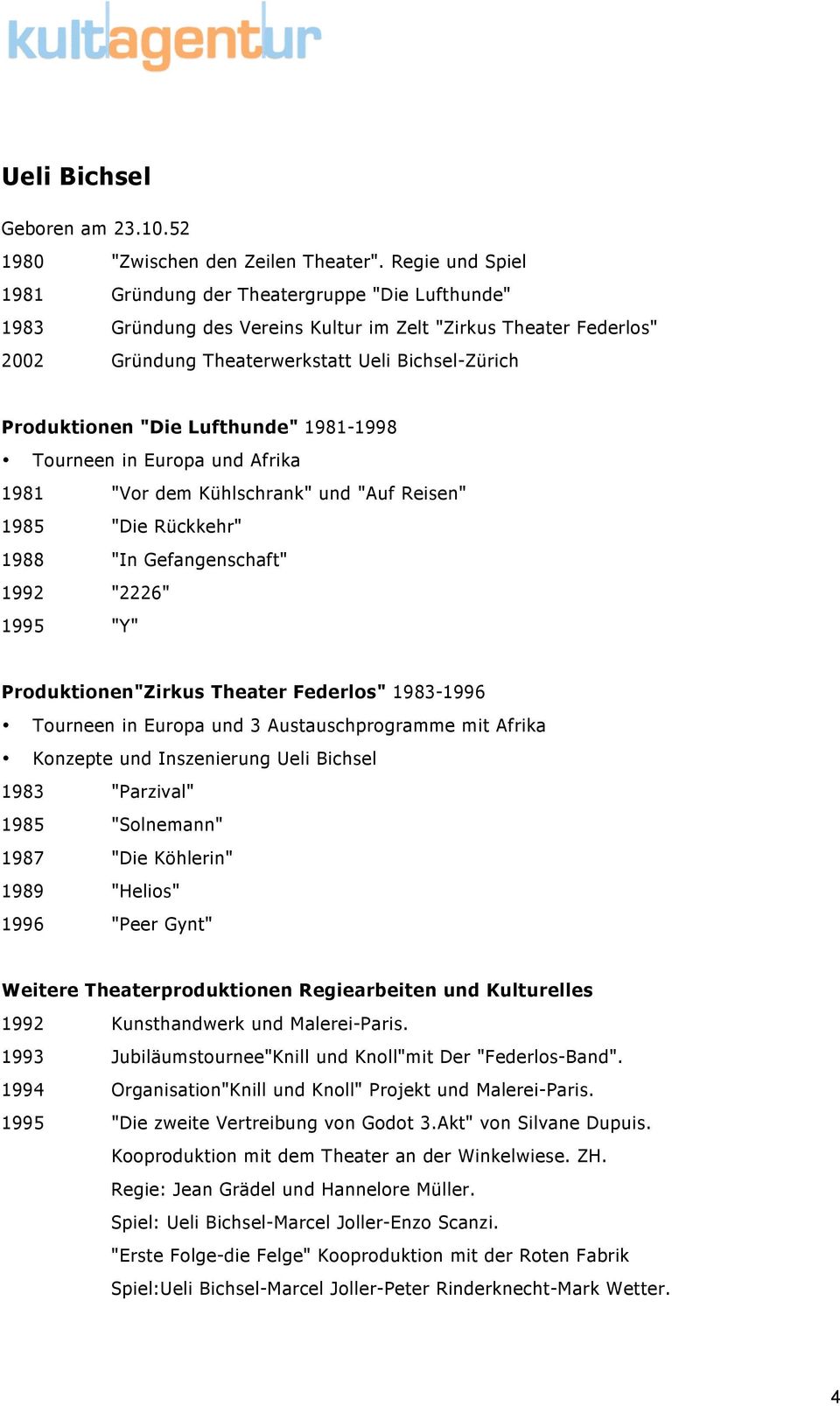 Lufthunde" 1981-1998 Tourneen in Europa und Afrika 1981 "Vor dem Kühlschrank" und "Auf Reisen" 1985 "Die Rückkehr" 1988 "In Gefangenschaft" 1992 "2226" 1995 "Y" Produktionen"Zirkus Theater Federlos"