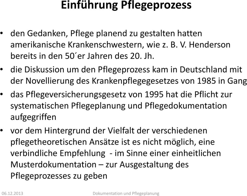 die Diskussion um den Pflegeprozess kam in Deutschland mit der Novellierung des Krankenpflegegesetzes von 1985 in Gang das Pflegeversicherungsgesetz von 1995