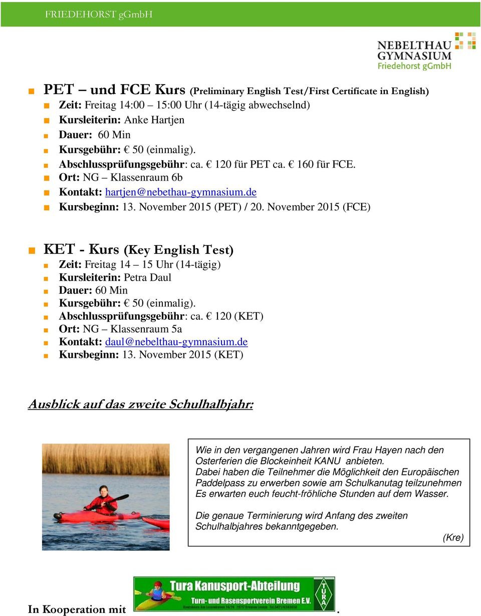 November 2015 (FCE) KET - Kurs (Key English Test) Zeit: Freitag 14 15 Uhr (14-tägig) Kursleiterin: Petra Daul Dauer: 60 Min Kursgebühr: 50 (einmalig). Abschlussprüfungsgebühr: ca.