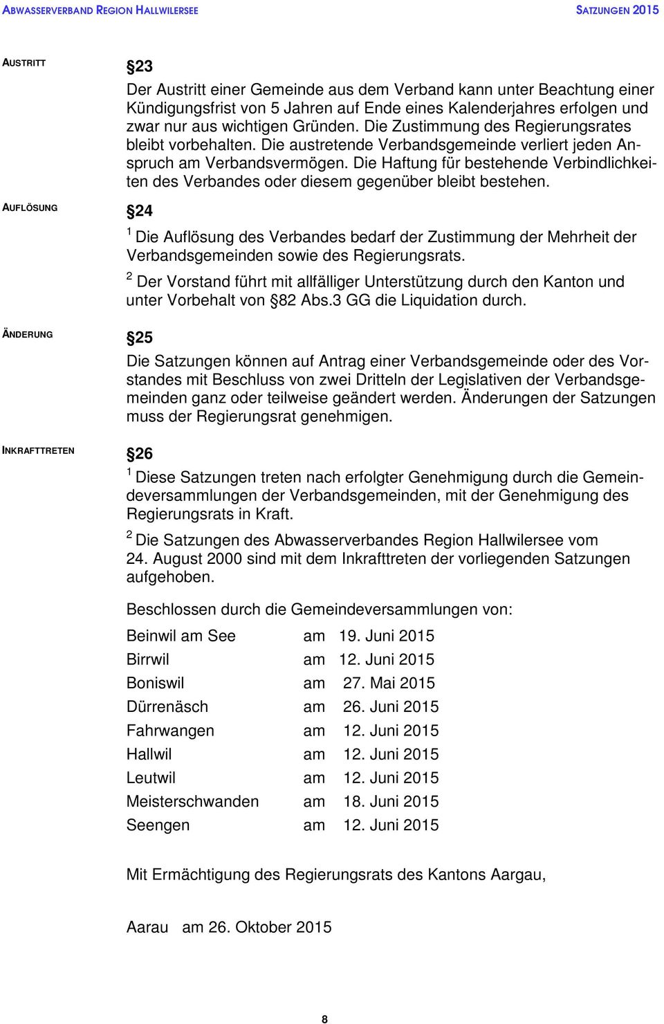 Die Haftung für bestehende Verbindlichkeiten des Verbandes oder diesem gegenüber bleibt bestehen.