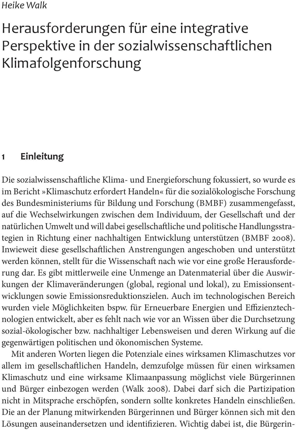 Individuum, der Gesellschaft und der natürlichen Umwelt und will dabei gesellschaftliche und politische Handlungsstrategien in Richtung einer nachhaltigen Entwicklung unterstützen (BMBF 2008).