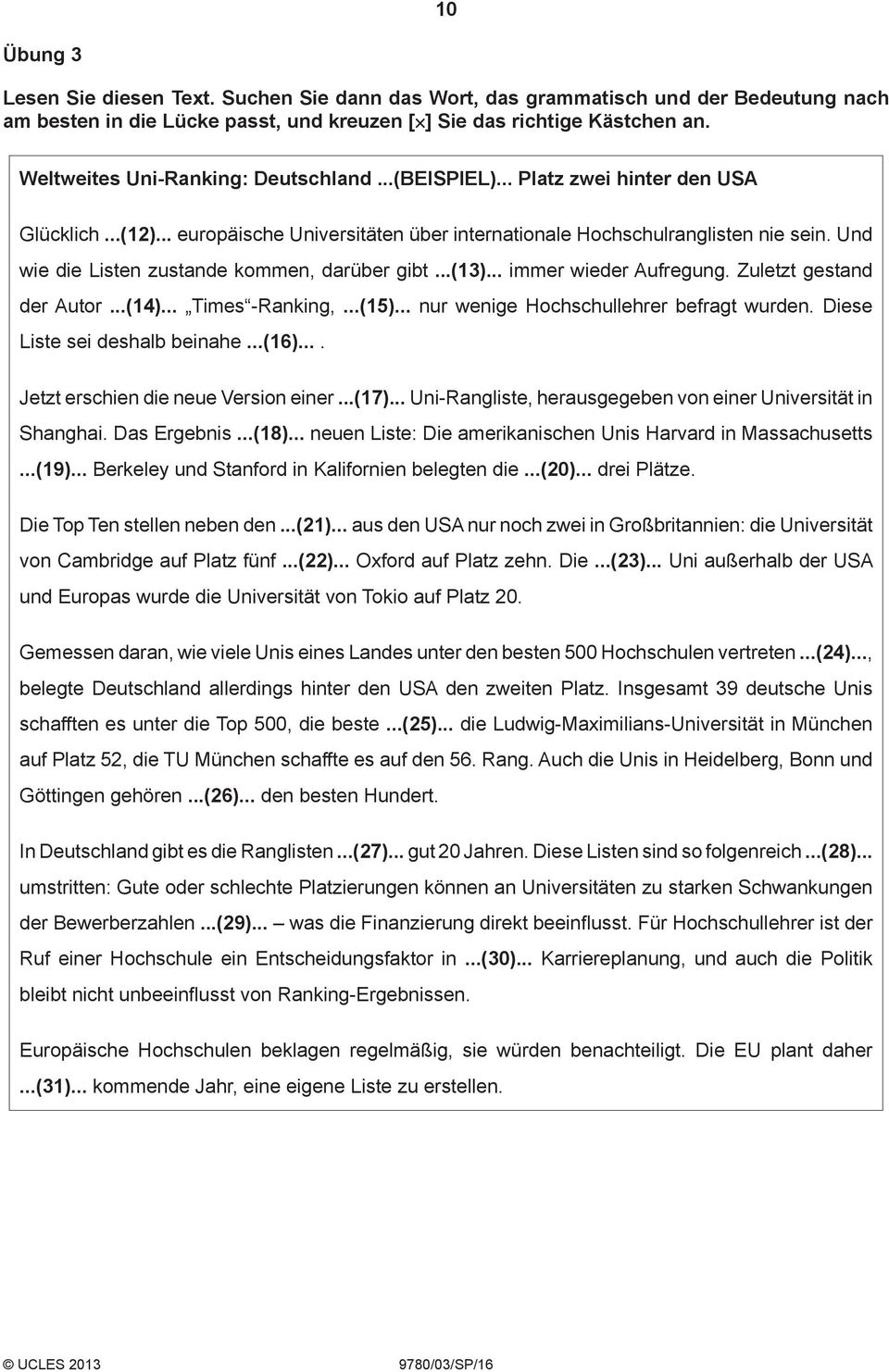 Und wie die Listen zustande kommen, darüber gibt...(13)... immer wieder Aufregung. Zuletzt gestand der Autor...(14)... Times -Ranking,...(15)... nur wenige Hochschullehrer befragt wurden.