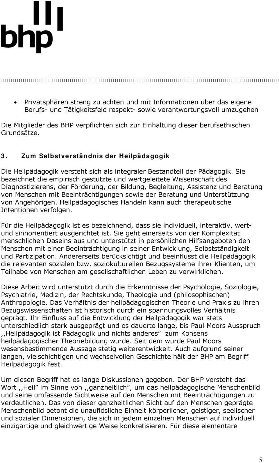 Sie bezeichnet die empirisch gestützte und wertgeleitete Wissenschaft des Diagnostizierens, der Förderung, der Bildung, Begleitung, Assistenz und Beratung von Menschen mit Beeinträchtigungen sowie