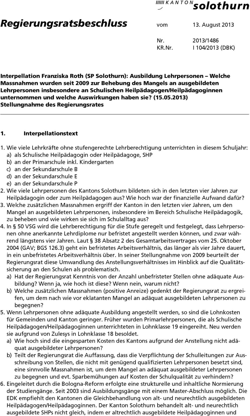 I 104/2013 (DBK) Interpellation Franziska Roth (SP Solothurn): Ausbildung Lehrpersonen Welche Massnahmen wurden seit 2009 zur Behebung des Mangels an ausgebildeten Lehrpersonen insbesondere an