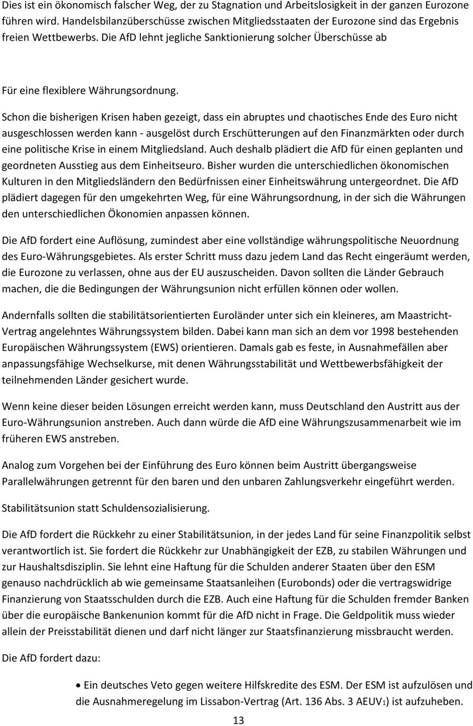 Schon die bisherigen Krisen haben gezeigt, dass ein abruptes und chaotisches Ende des Euro nicht ausgeschlossen werden kann - ausgelöst durch Erschütterungen auf den Finanzmärkten oder durch eine