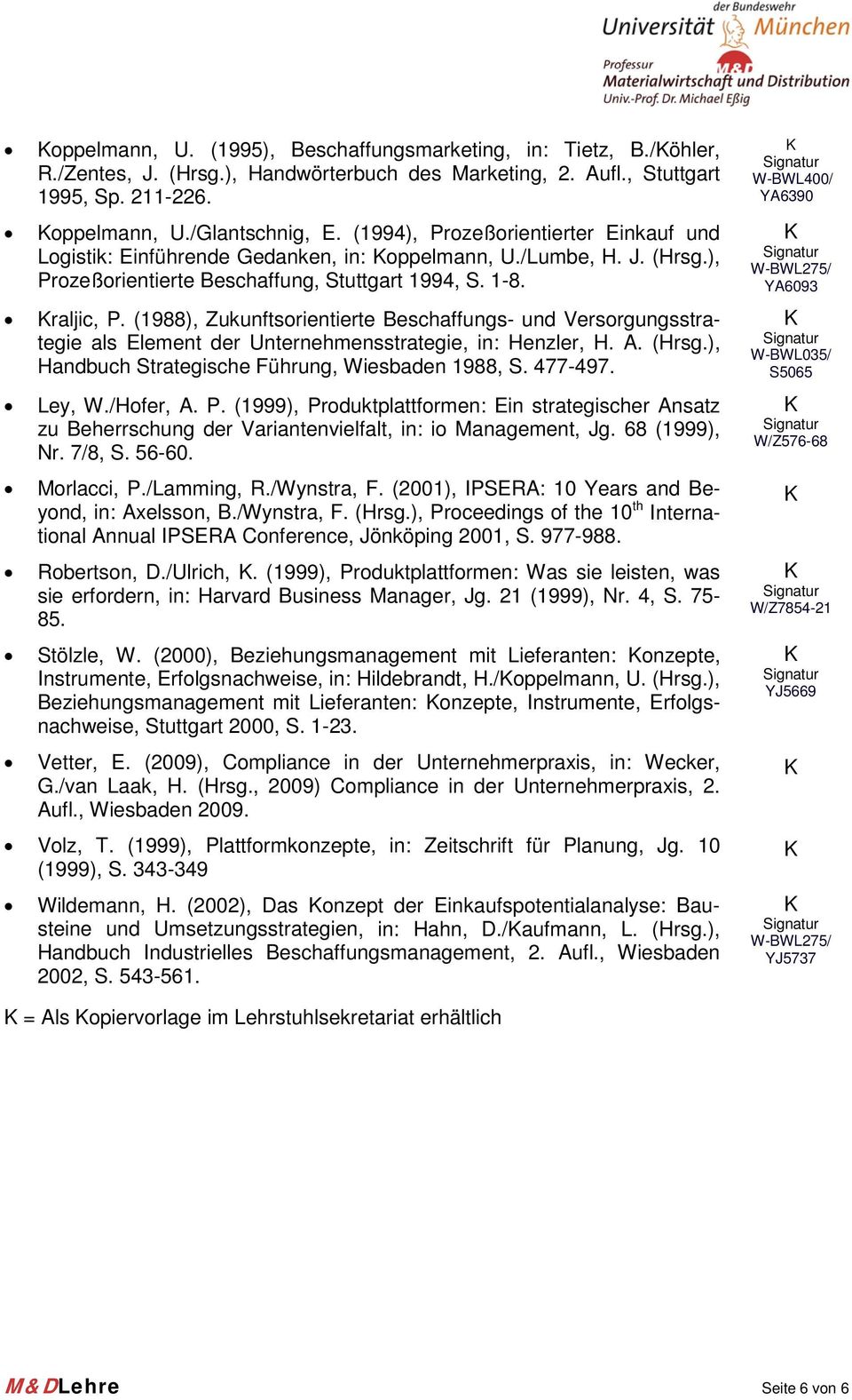 (1988), Zukunftsorientierte Beschaffungs- und Versorgungsstrategie als Element der Unternehmensstrategie, in: Henzler, H. A. (Hrsg.), Handbuch Strategische Führung, Wiesbaden 1988, S. 477-497. Ley, W.
