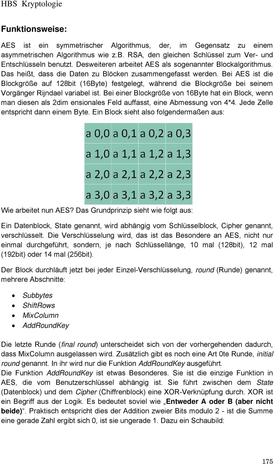 Bei AES ist die Blockgröße auf 128bit (16Byte) festgelegt, während die Blockgröße bei seinem Vorgänger Rijndael variabel ist.
