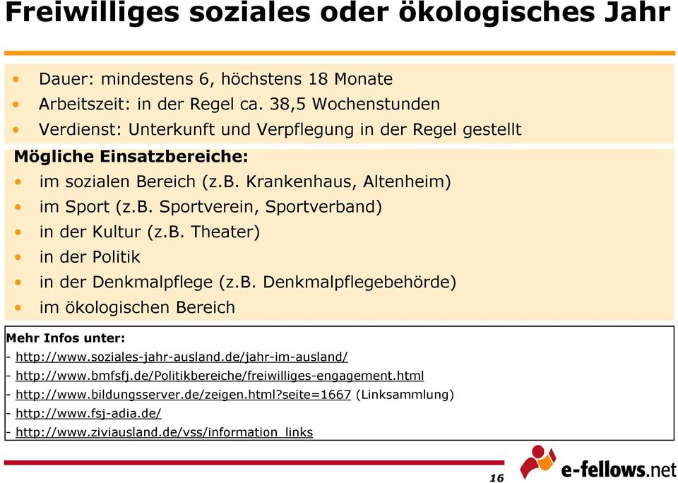 b. Theater) in der Politik in der Denkmalpflege (z.b. Denkmalpflegebehörde) im ökologischen Bereich - http://www.soziales-jahr-ausland.de/jahr-im-ausland/ - http://www.bmfsfj.
