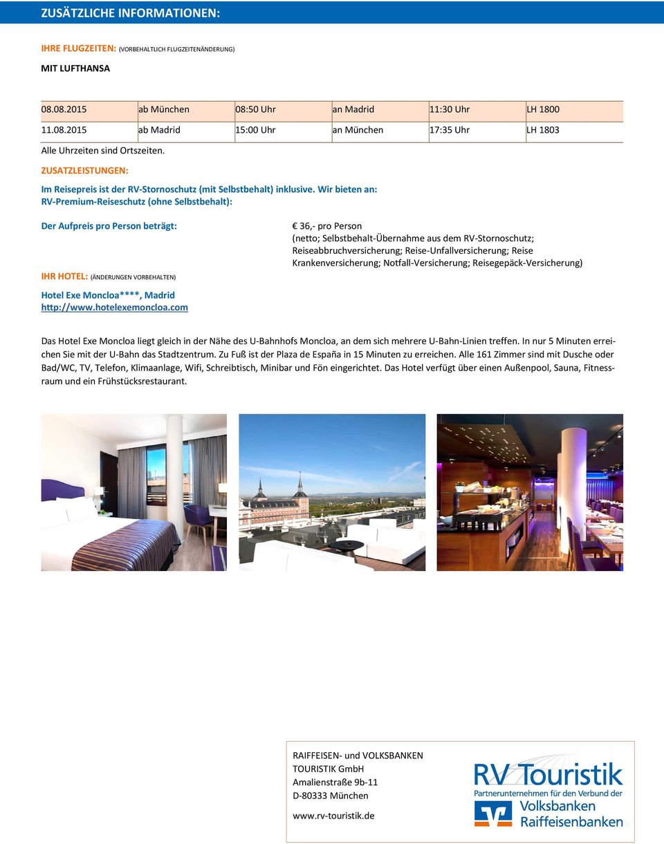 Wir bieten an: RV-Premium-Reiseschutz (ohne Selbstbehalt): Der Aufpreis pro Person beträgt: IHR HOTEL: (ÄNDERUNGEN VORBEHALTEN) Hotel Exe Moncloa****, Madrid http://www.hotelexemoncloa.