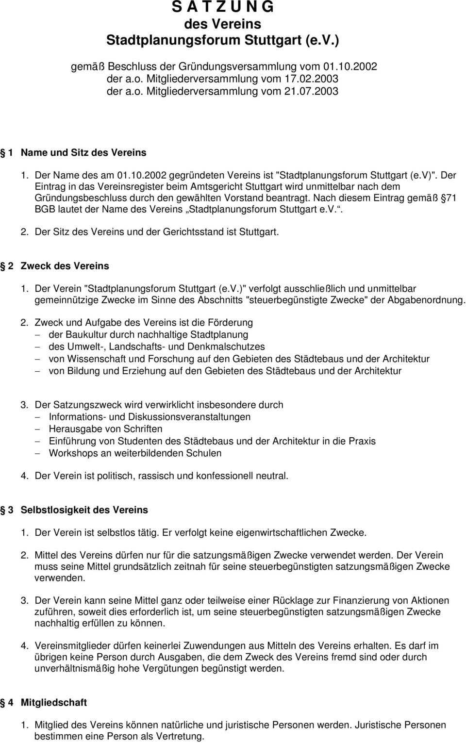 Der Eintrag in das Vereinsregister beim Amtsgericht Stuttgart wird unmittelbar nach dem Gründungsbeschluss durch den gewählten Vorstand beantragt.