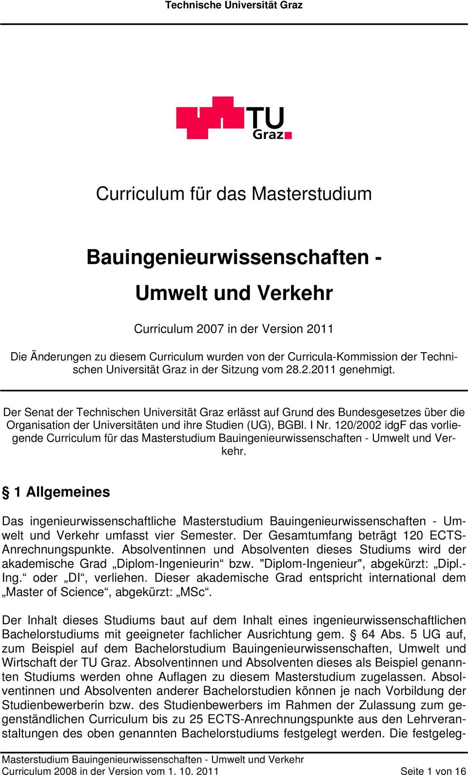 Der Senat der Technischen Universität Graz erlässt auf Grund des Bundesgesetzes über die Organisation der Universitäten und ihre Studien (UG), BGBl. I Nr. 0/00 idgf das vorliegende Curriculum für das.
