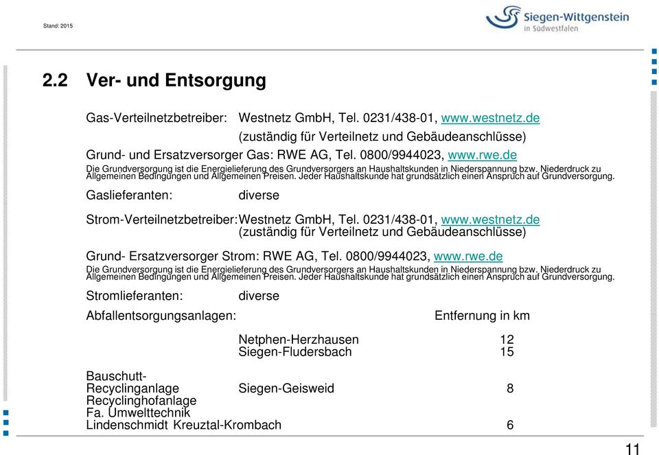 Jeder Haushaltskunde hat grundsätzlich einen Anspruch auf Grundversorgung. Gaslieferanten: diverse Strom-Verteilnetzbetreiber:Westnetz GmbH, Tel. 0231/438-01, www.westnetz.