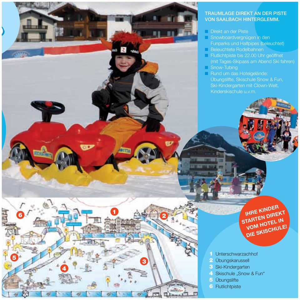 00 Uhr geöffnet (mit Tages-Skipass am Abend Ski fahren) Snow-Tubing Rund um das Hotelgelände: Übungslifte, Skischule Snow & Fun,