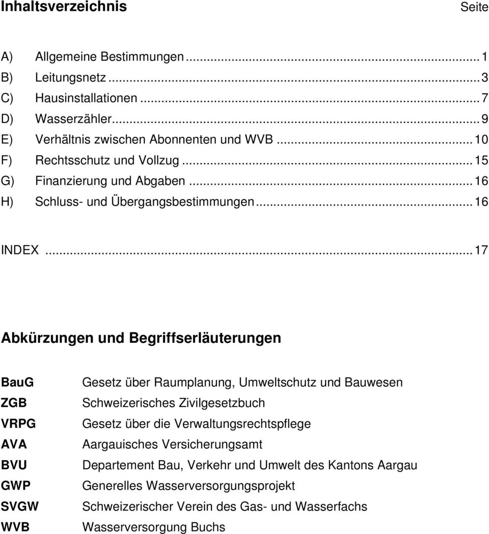 ..17 Abkürzungen und Begriffserläuterungen BauG ZGB VRPG AVA BVU GWP SVGW WVB Gesetz über Raumplanung, Umweltschutz und Bauwesen Schweizerisches Zivilgesetzbuch Gesetz