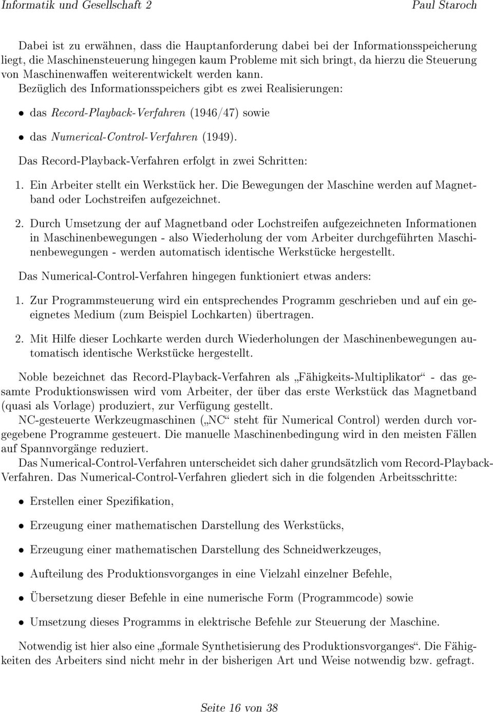 Das Record-Playback-Verfahren erfolgt in zwei Schritten: 1. Ein Arbeiter stellt ein Werkstück her. Die Bewegungen der Maschine werden auf Magnetband oder Lochstreifen aufgezeichnet. 2.