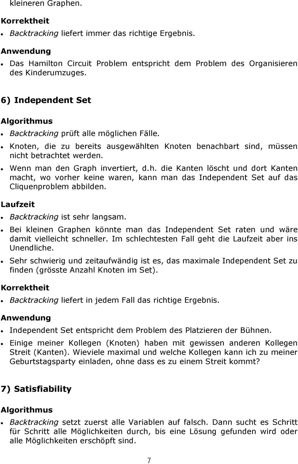 Backtracking ist sehr langsam. Bei kleinen Graphen könnte man das Independent Set raten und wäre damit vielleicht schneller. Im schlechtesten Fall geht die aber ins Unendliche.