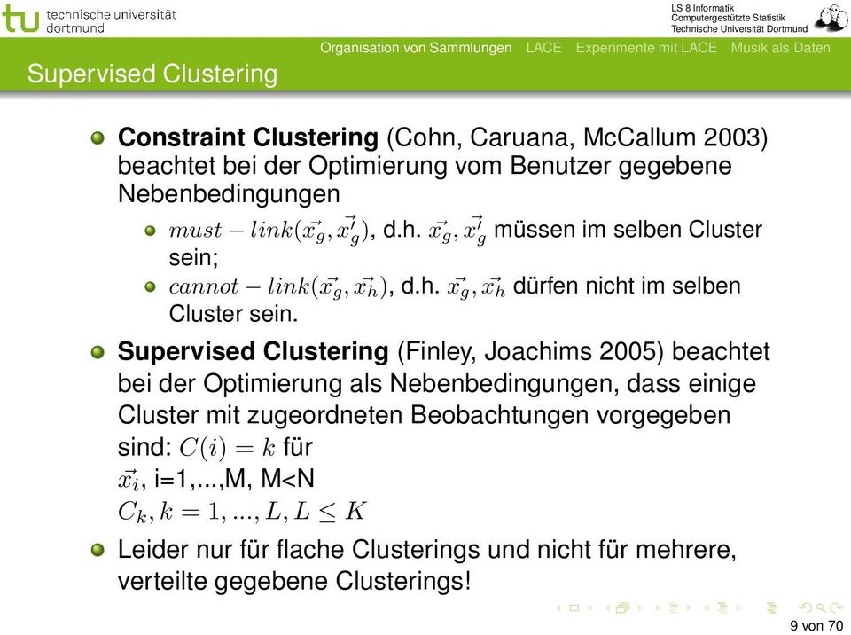 Supervised Clustering (Finley, Joachims 2005) beachtet bei der Optimierung als Nebenbedingungen, dass einige Cluster mit zugeordneten Beobachtungen