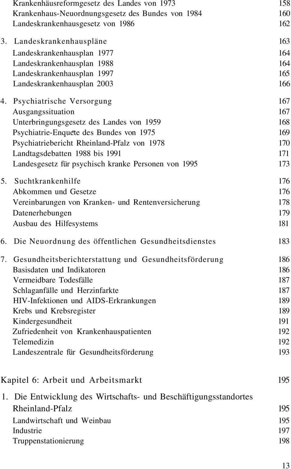 Psychiatrische Versorgung 167 Ausgangssituation 167 Unterbringungsgesetz des Landes von 1959 168 Psychiatrie-Enquete des Bundes von 1975 169 Psychiatriebericht Rheinland-Pfalz von 1978 170