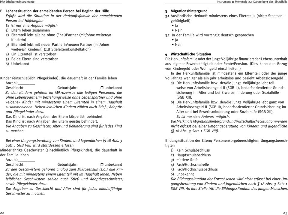 b Stiefelternkonstellation) 4) Ein Elternteil ist verstorben 5) Beide Eltern sind verstorben 6) Unbekannt Kinder (einschließlich Pflegekinder), die dauerhaft in der Familie leben Anzahl: Geschlecht: