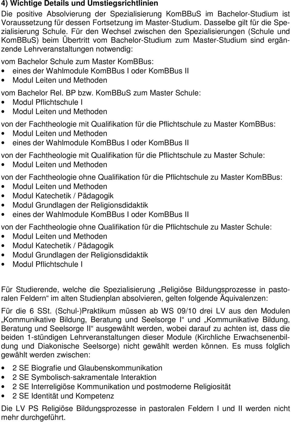 Für den Wechsel zwischen den Spezialisierungen (Schule und KomBBuS) beim Übertritt vom Bachelor-Studium zum Master-Studium sind ergänzende Lehrveranstaltungen notwendig: vom Bachelor Schule zum