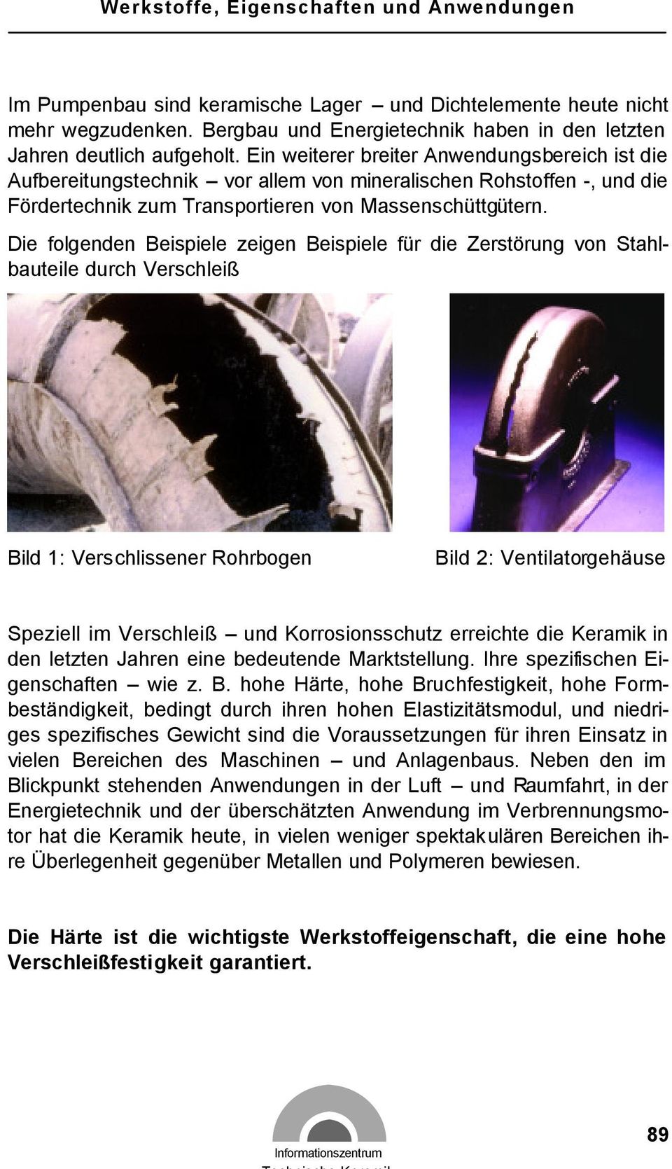 Die folgenden Beispiele zeigen Beispiele für die Zerstörung von Stahlbauteile durch Verschleiß Bild 1: Verschlissener Rohrbogen Bild 2: Ventilatorgehäuse Speziell im Verschleiß und Korrosionsschutz