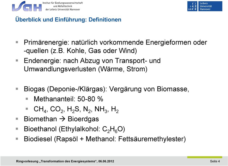 Biogas (Deponie-/Klärgas): Vergärung von Biomasse, Methananteil: 50-80 % CH 4, CO 2, H 2 S, N 2, NH 3, H 2