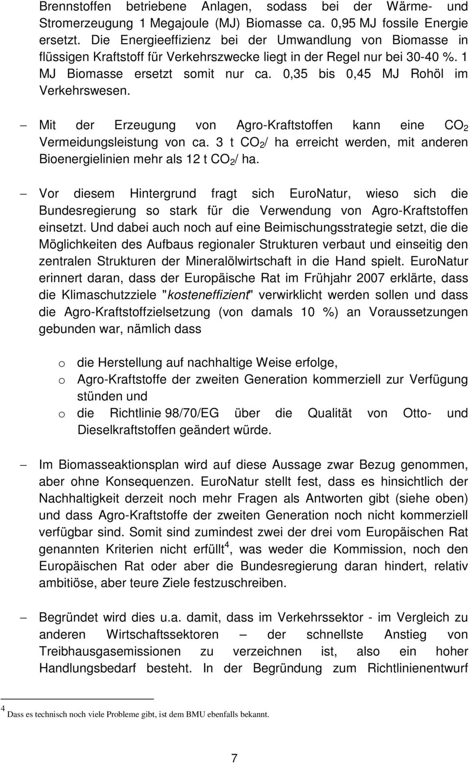 0,35 bis 0,45 MJ Rohöl im Verkehrswesen. Mit der Erzeugung von Agro-Kraftstoffen kann eine CO 2 Vermeidungsleistung von ca.