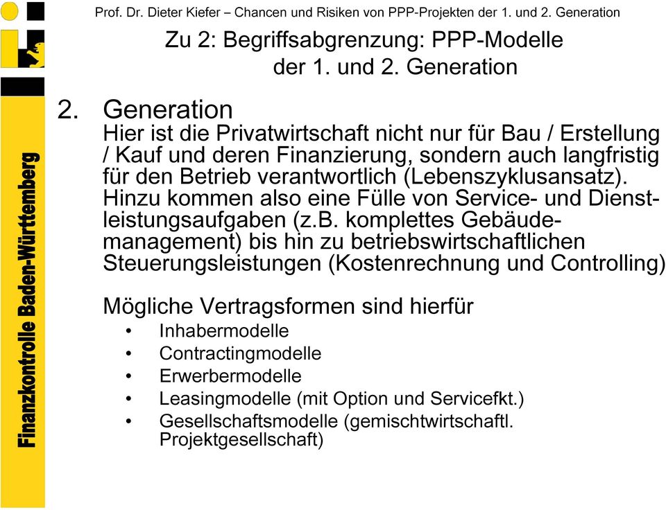 (Lebenszyklusansatz). Hinzu kommen also eine Fülle von Service- und Dienstleistungsaufgaben (z.b. komplettes Gebäudemanagement) bis hin zu