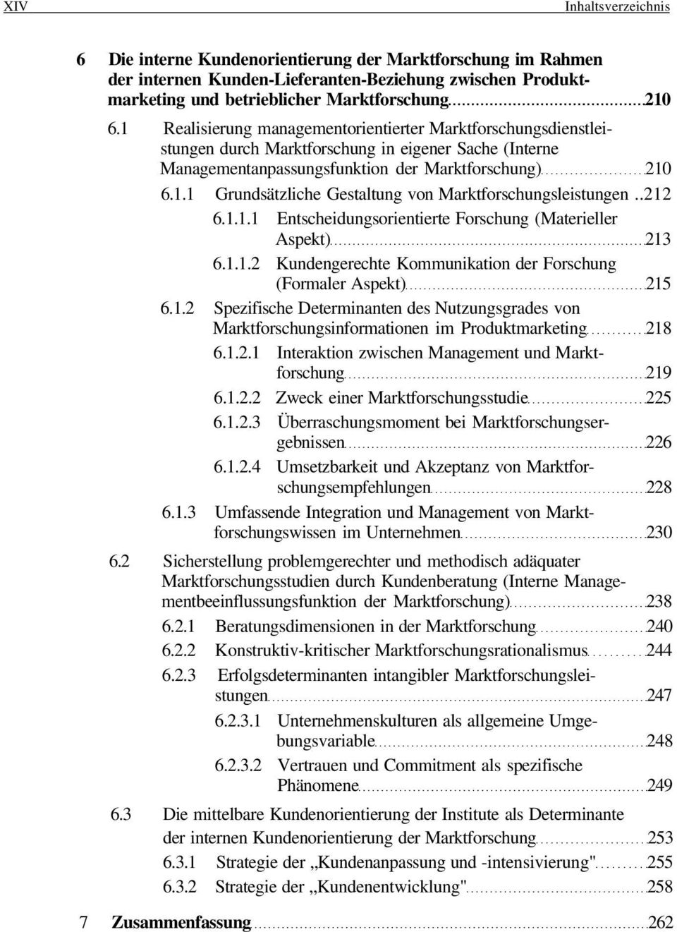 .212 6.1.1.1 Entscheidungsorientierte Forschung (Materieller Aspekt) 213 6.1.1.2 Kundengerechte Kommunikation der Forschung (Formaler Aspekt) 215 6.1.2 Spezifische Determinanten des Nutzungsgrades von Marktforschungsinformationen im Produktmarketing 218 6.