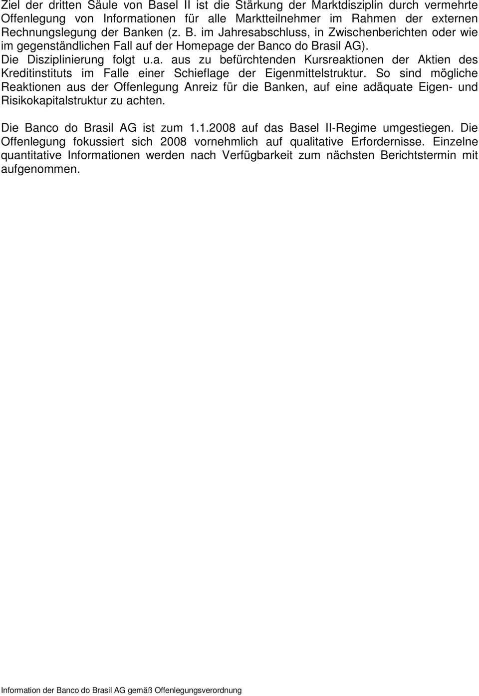 So sind mögliche Reaktionen aus der Offenlegung Anreiz für die Banken, auf eine adäquate Eigen- und Risikokapitalstruktur zu achten. Die Banco do Brasil AG ist zum 1.