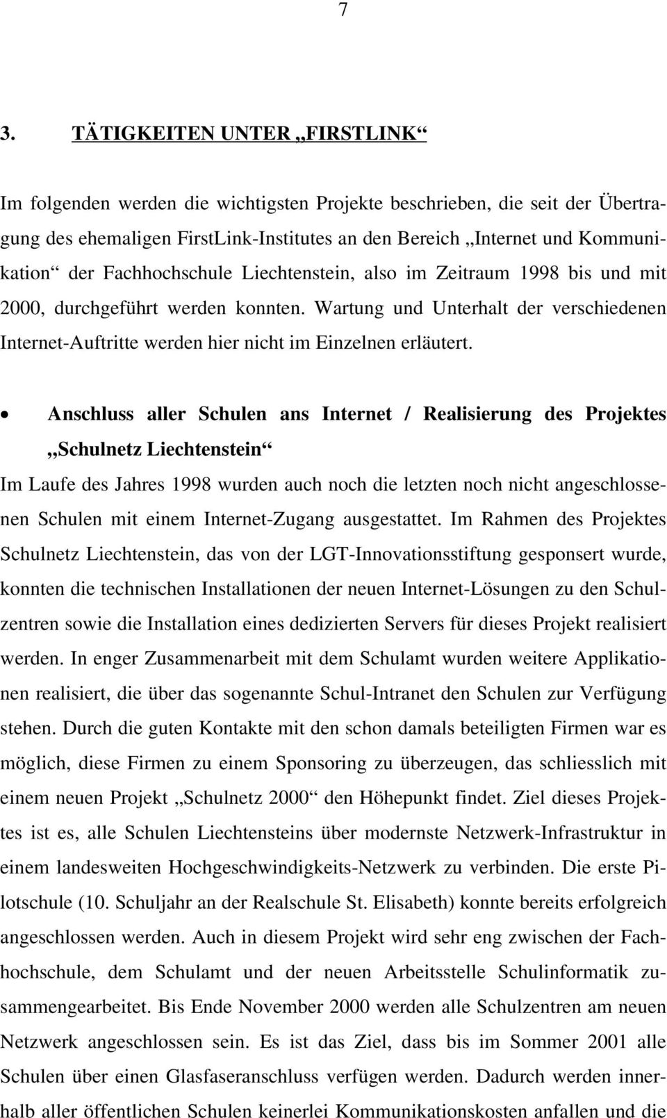 Anschluss aller Schulen ans Internet / Realisierung des Projektes Schulnetz Liechtenstein Im Laufe des Jahres 1998 wurden auch noch die letzten noch nicht angeschlossenen Schulen mit einem