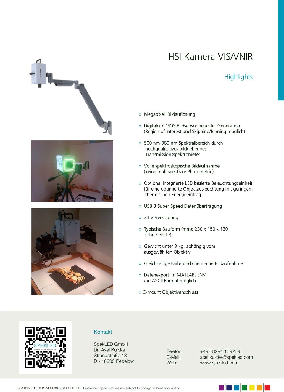 optimierte Objektausleuchtung mit geringem thermischen Energieeintrag» USB 3 Super Speed Datenübertragung» 24 V Versorgung» Typische Bauform (mm): 230 x 150 x 130 (ohne Griffe)» Gewicht unter 3 kg,