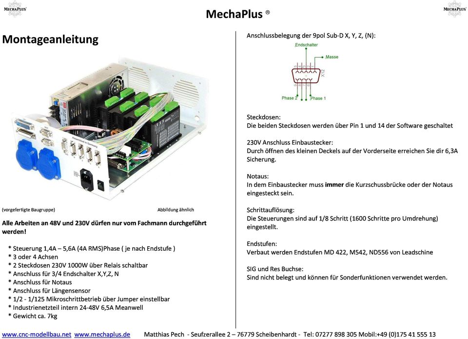 IndemEinbausteckermussimmerdieKurzschussbrückeoderderNotaus Notaus: Schrittauflösung: DieSteuerungensindauf1/8Schritt(1600SchritteproUmdrehung) *Anschlussfür3/4EndschalterX,Y,Z,N