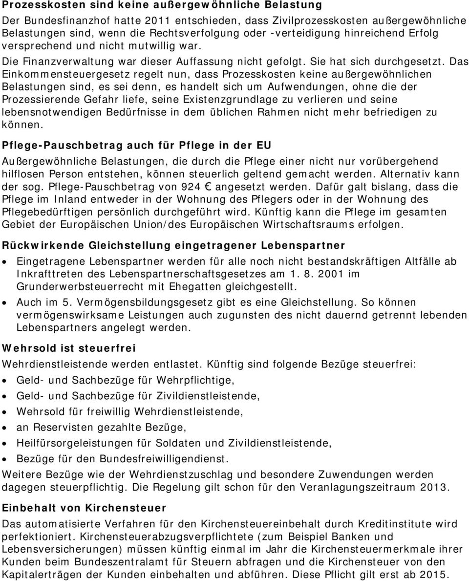 Das Einkommensteuergesetz regelt nun, dass Prozesskosten keine außergewöhnlichen Belastungen sind, es sei denn, es handelt sich um Aufwendungen, ohne die der Prozessierende Gefahr liefe, seine