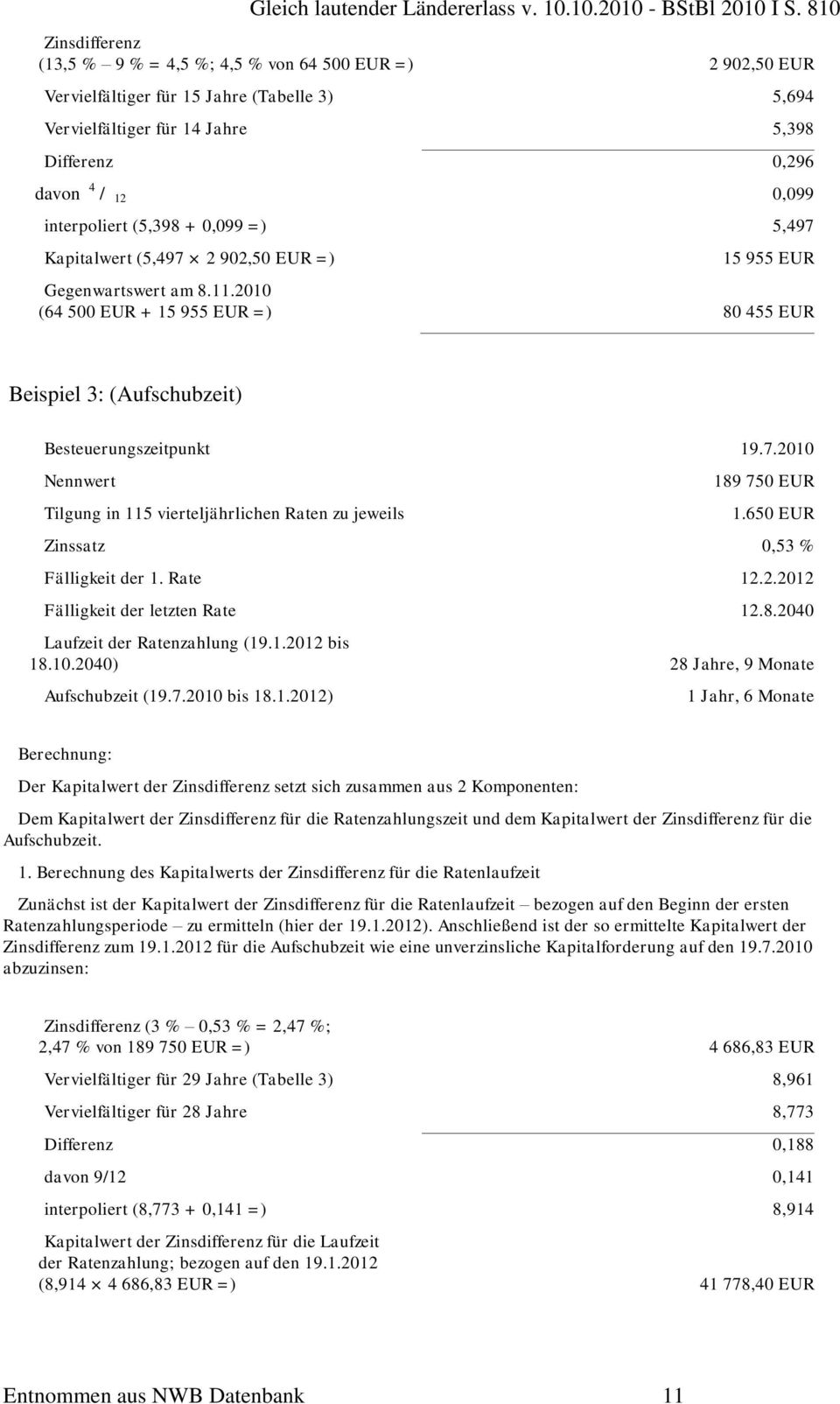 2010 (64 500 EUR + 15 955 EUR =) 80 455 EUR Beispiel 3: (Aufschubzeit) Besteuerungszeitpunkt 19.7.2010 Nennwert Tilgung in 115 vierteljährlichen Raten zu jeweils 189 750 EUR 1.