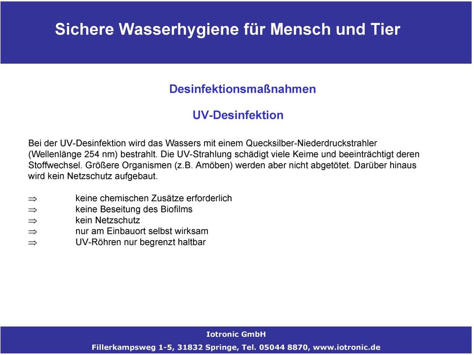 Größere Organismen (z.b. Amöben) werden aber nicht abgetötet. Darüber hinaus wird kein Netzschutz aufgebaut.