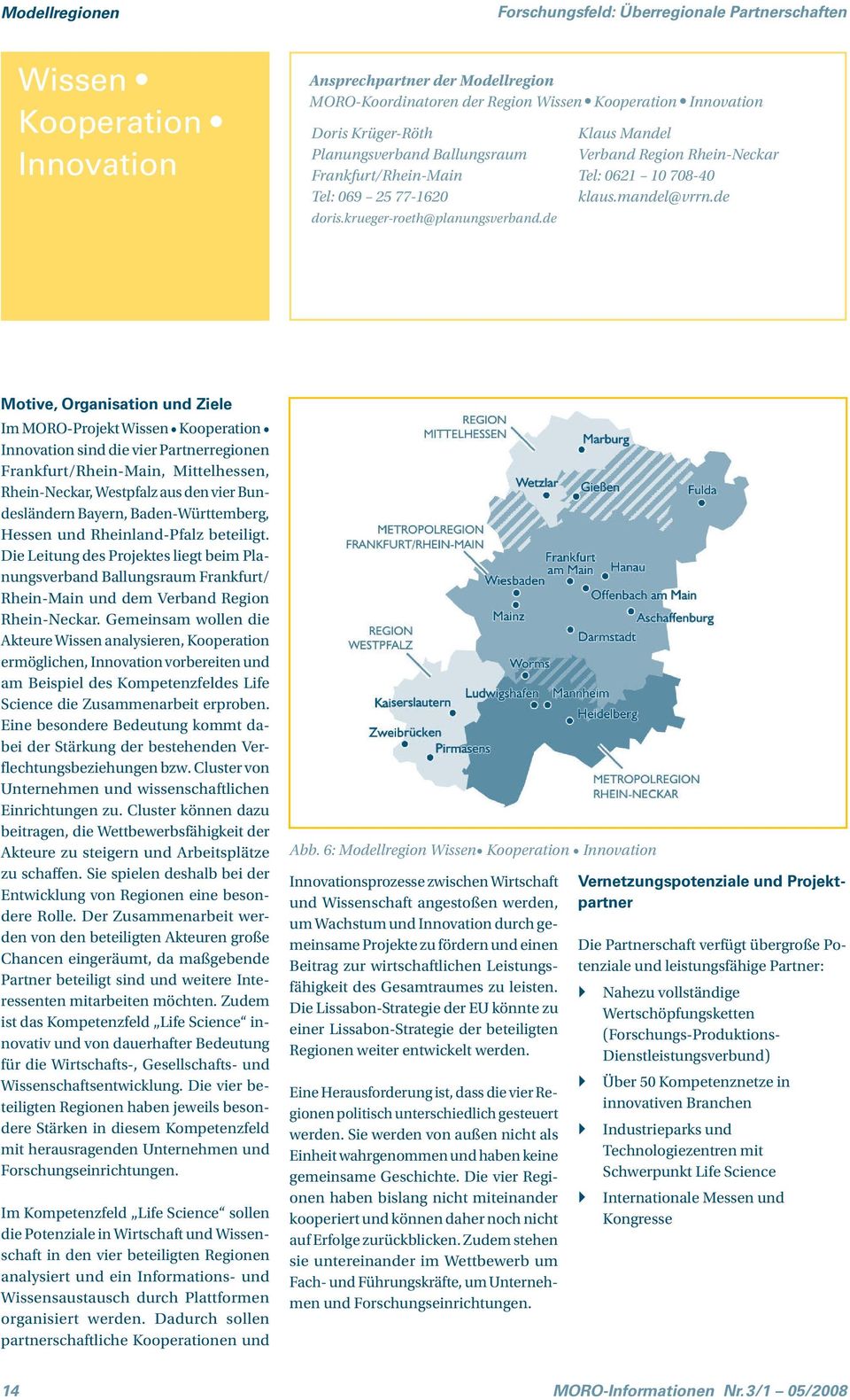 de Motive, Organisation und Ziele Im MORO-Projekt Wissen Kooperation Innovation sind die vier Partnerregionen Frankfurt/Rhein-Main, Mittelhessen, Rhein-Neckar, Westpfalz aus den vier Bundesländern