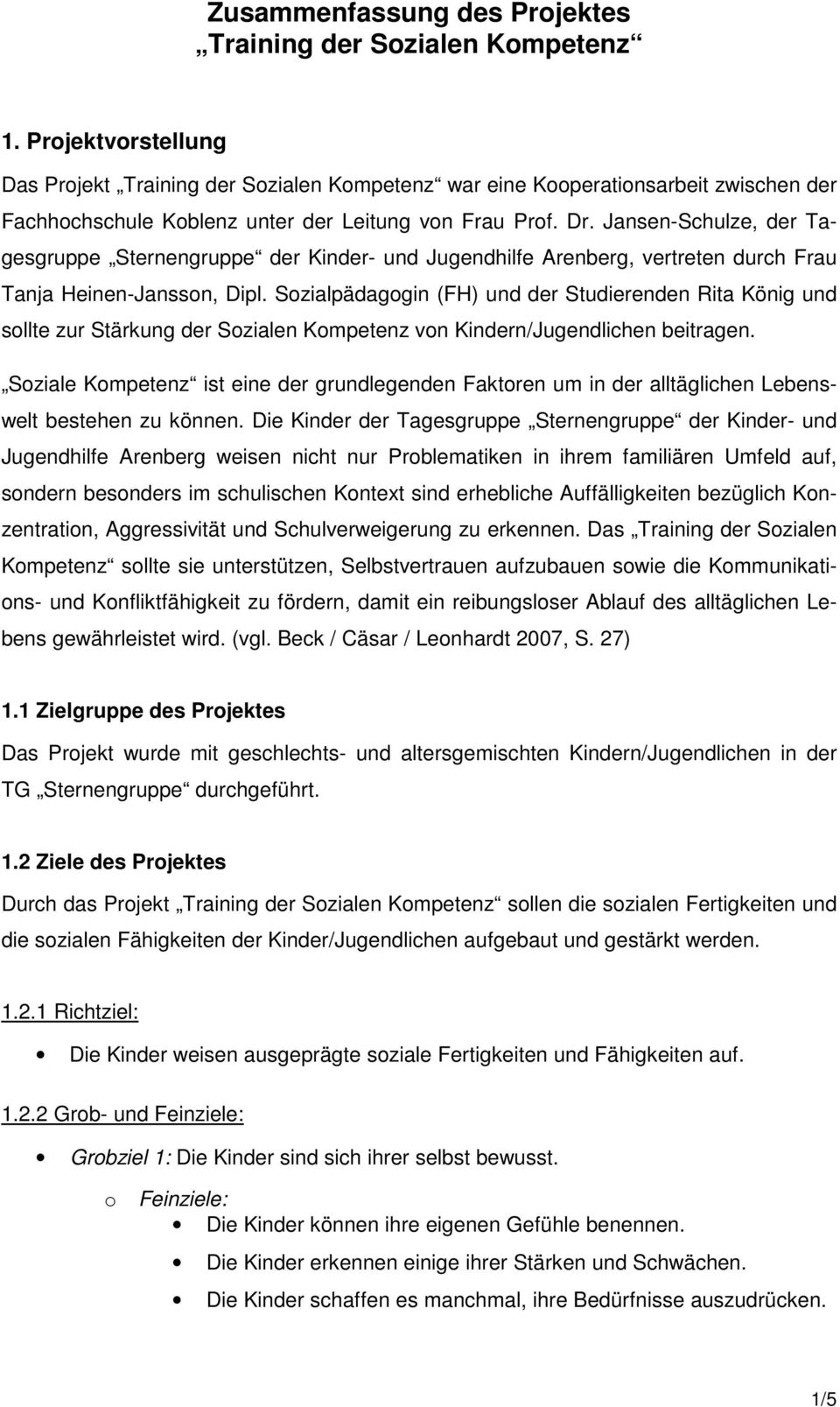 Jansen-Schulze, der Tagesgruppe Sternengruppe der Kinder- und Jugendhilfe Arenberg, vertreten durch Frau Tanja Heinen-Janssn, Dipl.