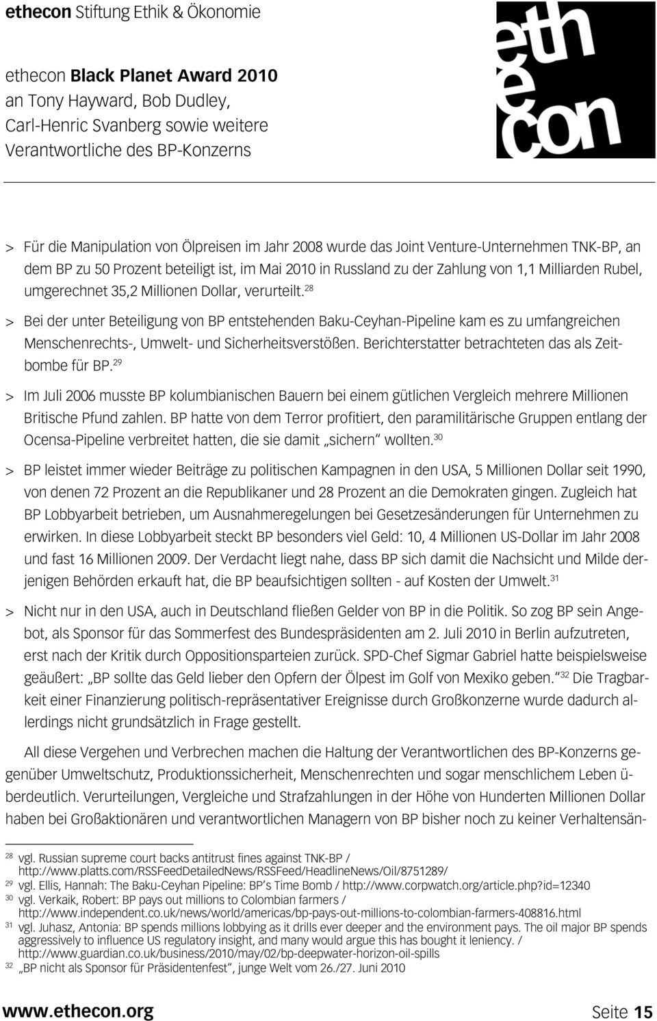 Berichterstatter betrachteten das als Zeitbombe für BP. 29 > Im Juli 2006 musste BP kolumbianischen Bauern bei einem gütlichen Vergleich mehrere Millionen Britische Pfund zahlen.