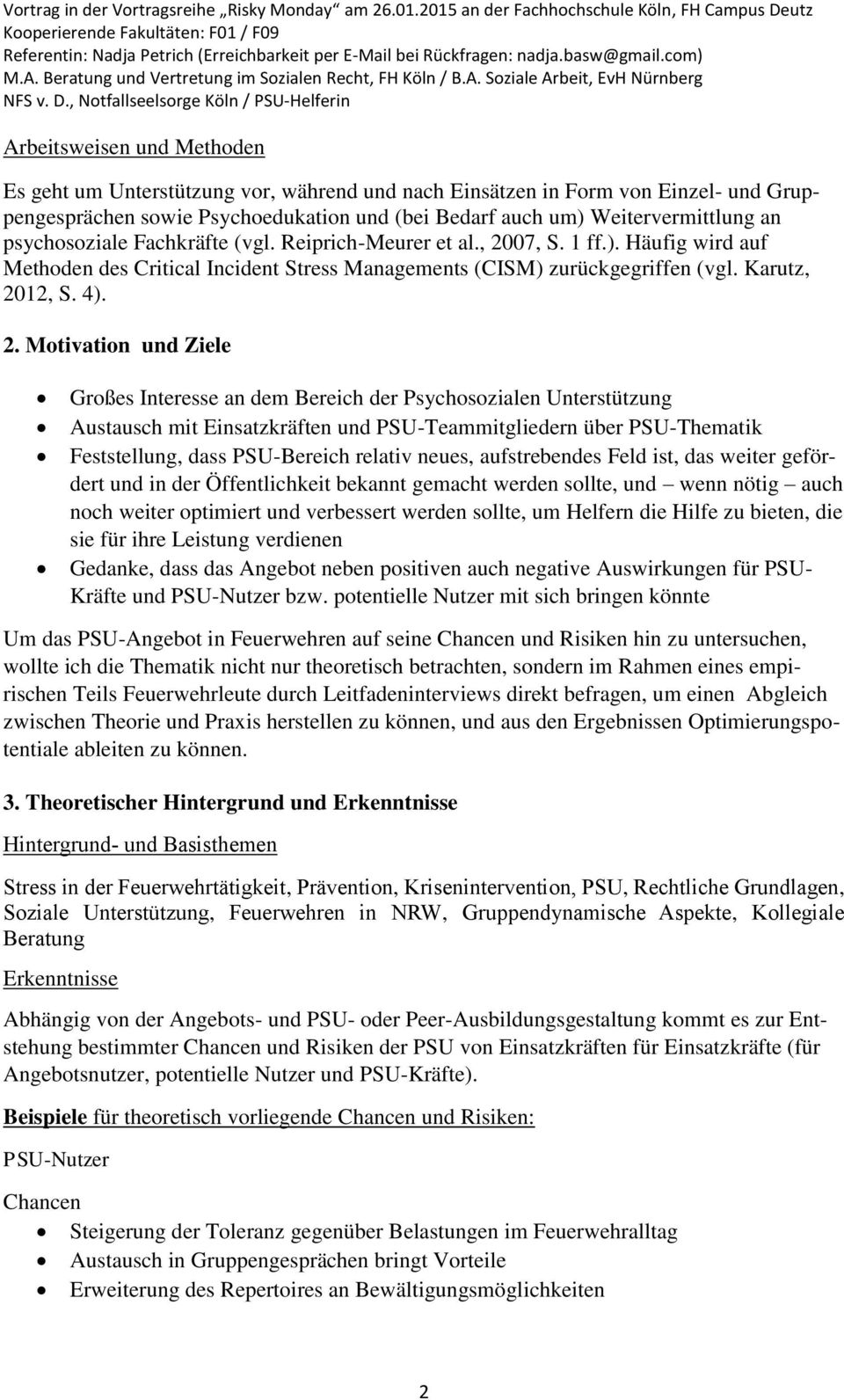 07, S. 1 ff.). Häufig wird auf Methoden des Critical Incident Stress Managements (CISM) zurückgegriffen (vgl. Karutz, 20