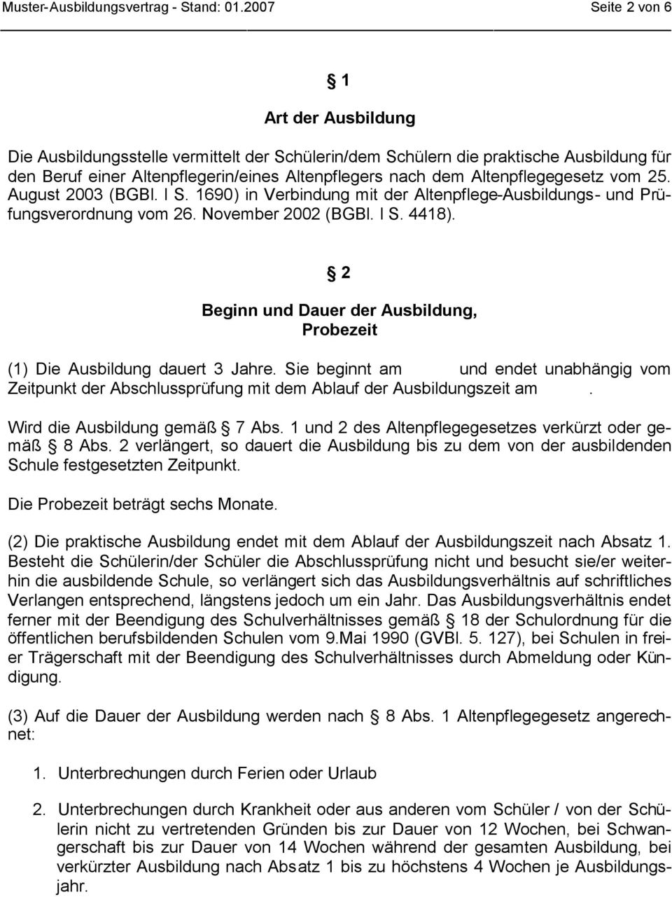Altenpflegegesetz vom 25. August 2003 (BGBl. l S. 1690) in Verbindung mit der Altenpflege-Ausbildungs- und Prüfungsverordnung vom 26. November 2002 (BGBl. l S. 4418).
