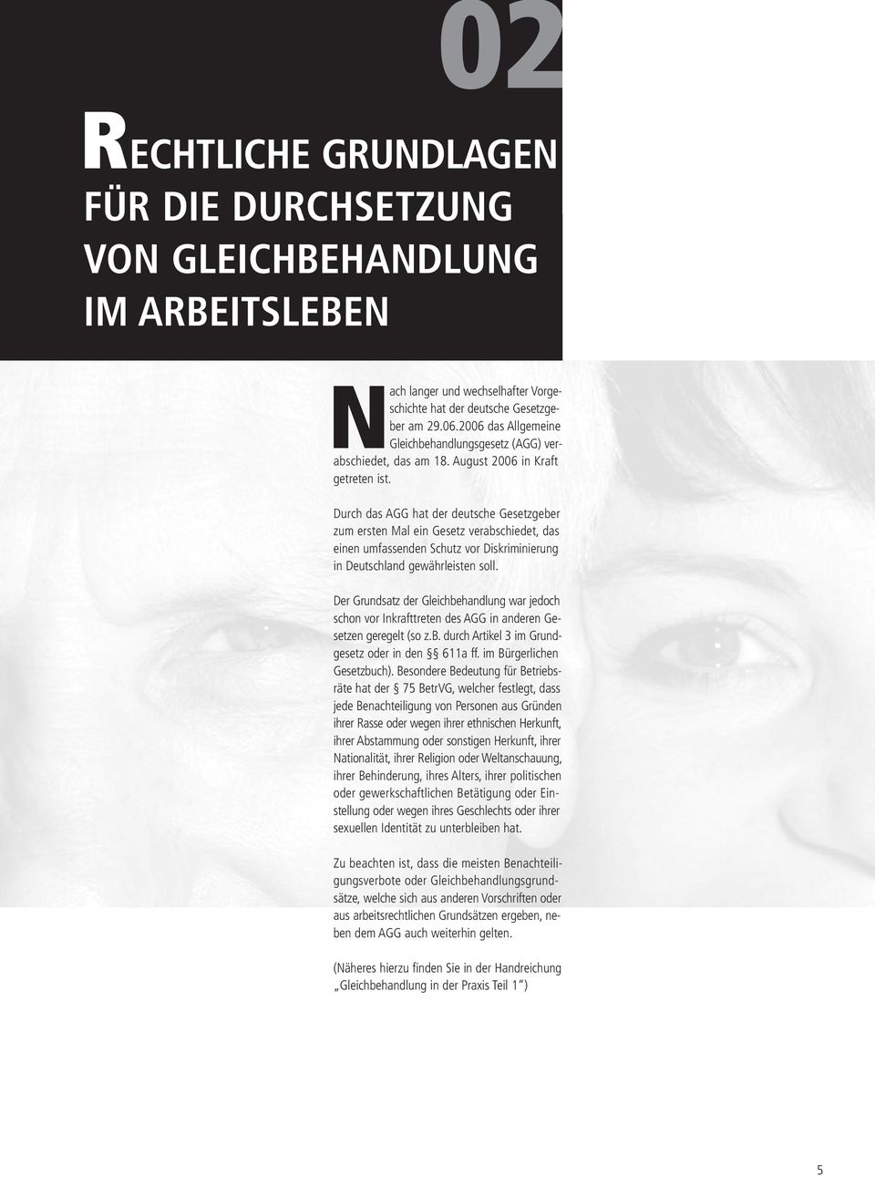 Durch das AGG hat der deutsche Gesetzgeber zum ersten Mal ein Gesetz verabschiedet, das einen umfassenden Schutz vor Diskriminierung in Deutschland gewährleisten soll.
