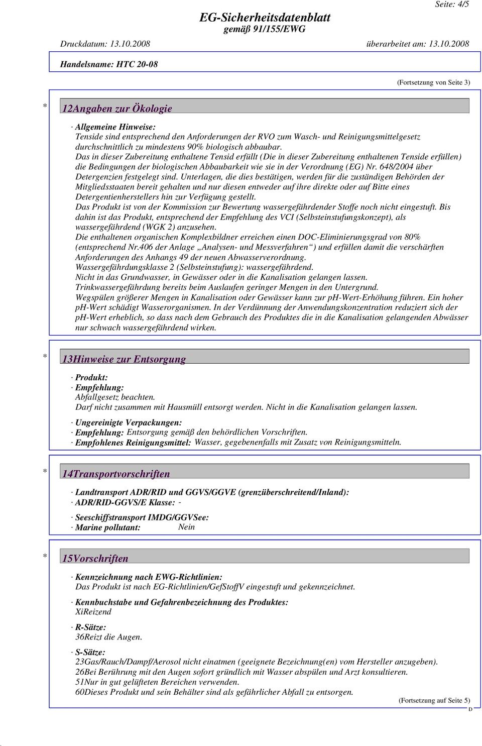 as in dieser Zubereitung enthaltene Tensid erfüllt (ie in dieser Zubereitung enthaltenen Tenside erfüllen) die Bedingungen der biologischen Abbaubarkeit wie sie in der Verordnung (EG) Nr.