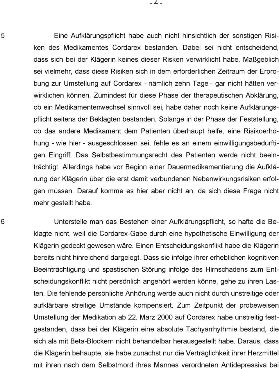 Maßgeblich sei vielmehr, dass diese Risiken sich in dem erforderlichen Zeitraum der Erprobung zur Umstellung auf Cordarex - nämlich zehn Tage - gar nicht hätten verwirklichen können.