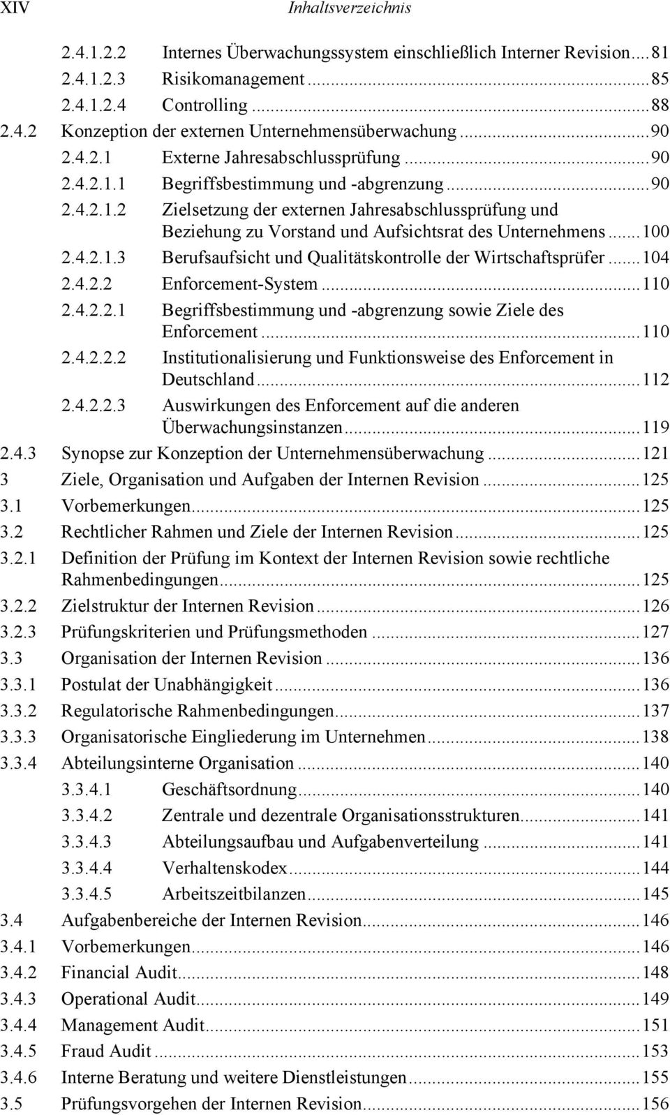 ..100 2.4.2.1.3 Berufsaufsicht und Qualitätskontrolle der Wirtschaftsprüfer...104 2.4.2.2 Enforcement-System...110 2.4.2.2.1 Begriffsbestimmung und -abgrenzung sowie Ziele des Enforcement...110 2.4.2.2.2 Institutionalisierung und Funktionsweise des Enforcement in Deutschland.