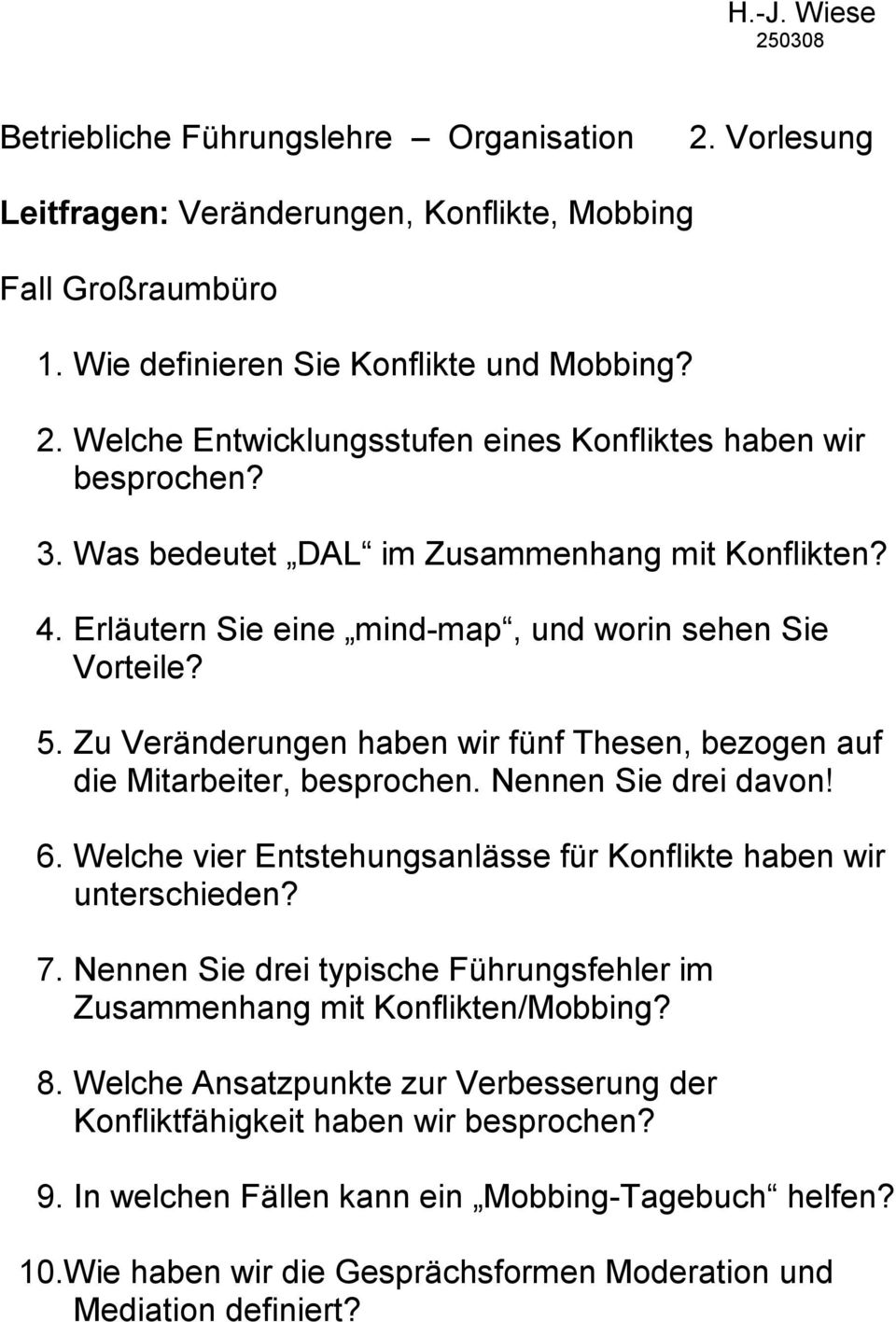 Nennen Sie drei davon! 6. Welche vier Entstehungsanlässe für Konflikte haben wir unterschieden? 7. Nennen Sie drei typische Führungsfehler im Zusammenhang mit Konflikten/Mobbing? 8.